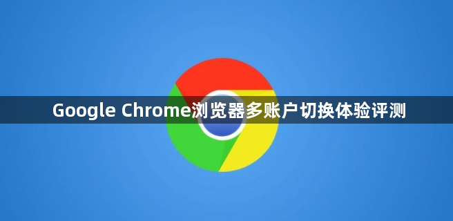 Google Chrome浏览器多账户切换体验评测1