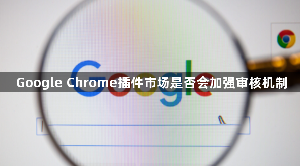 Google Chrome插件市场是否会加强审核机制1