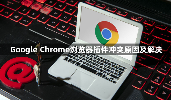Google Chrome浏览器插件冲突原因及解决1