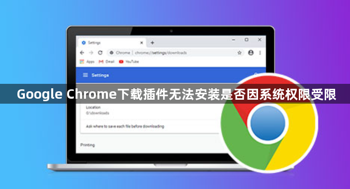 Google Chrome下载插件无法安装是否因系统权限受限1