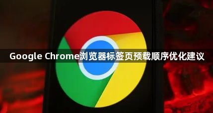 Google Chrome浏览器标签页预载顺序优化建议1