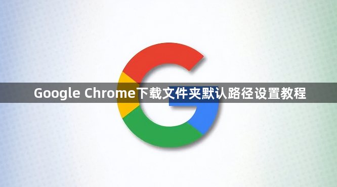 Google Chrome下载文件夹默认路径设置教程1