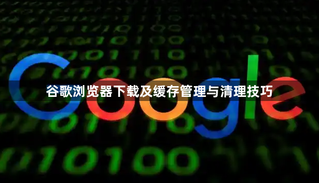 谷歌浏览器下载及缓存管理与清理技巧1