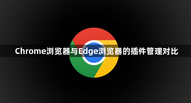 Chrome浏览器与Edge浏览器的插件管理对比1