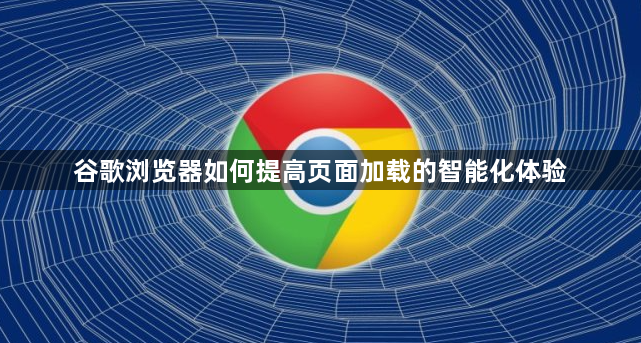 谷歌浏览器如何提高页面加载的智能化体验1