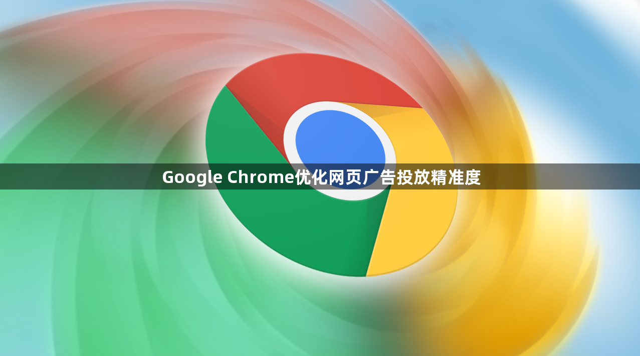 Google Chrome优化网页广告投放精准度1