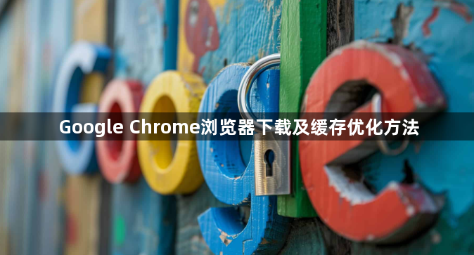Google Chrome浏览器下载及缓存优化方法1