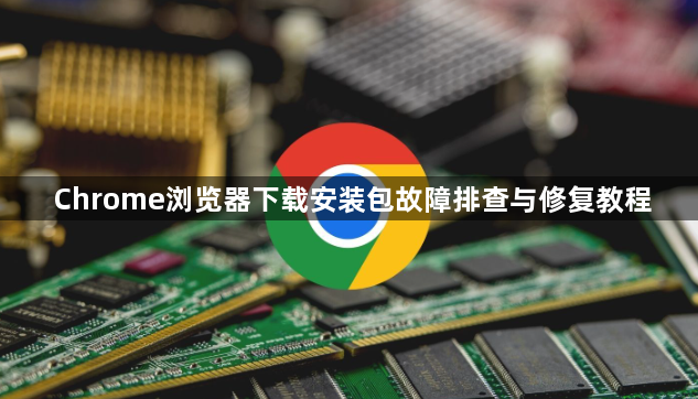 Chrome浏览器下载安装包故障排查与修复教程1