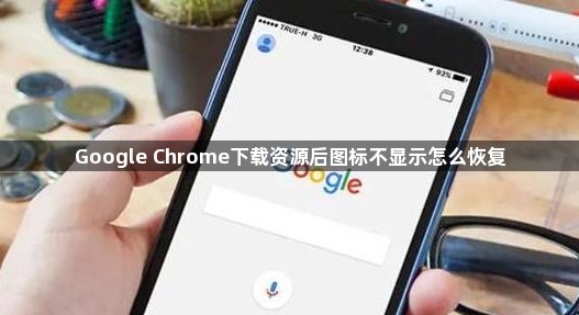 Google Chrome下载资源后图标不显示怎么恢复1