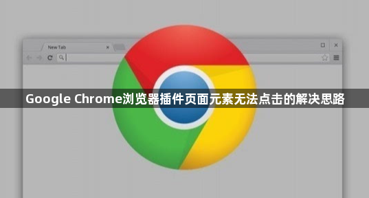 Google Chrome浏览器插件页面元素无法点击的解决思路1