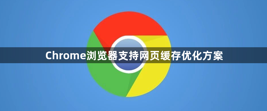 Chrome浏览器支持网页缓存优化方案1