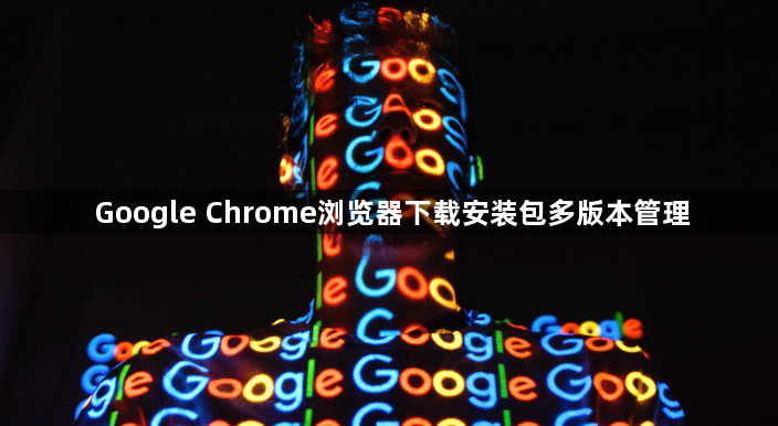 Google Chrome浏览器下载安装包多版本管理1
