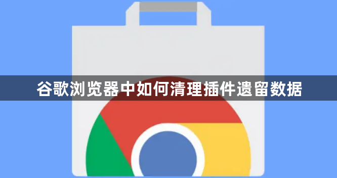 谷歌浏览器中如何清理插件遗留数据1