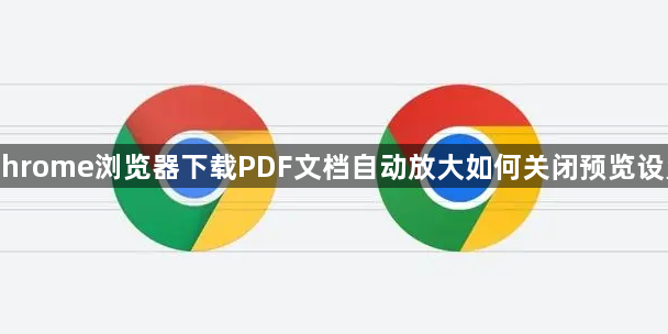 Chrome浏览器下载PDF文档自动放大如何关闭预览设置1