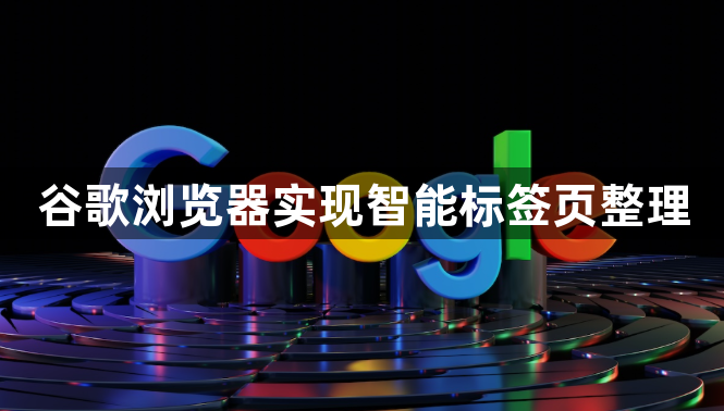 谷歌浏览器实现智能标签页整理1