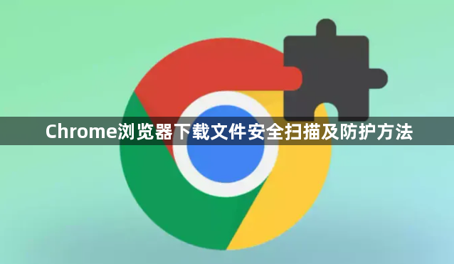 Chrome浏览器下载文件安全扫描及防护方法1