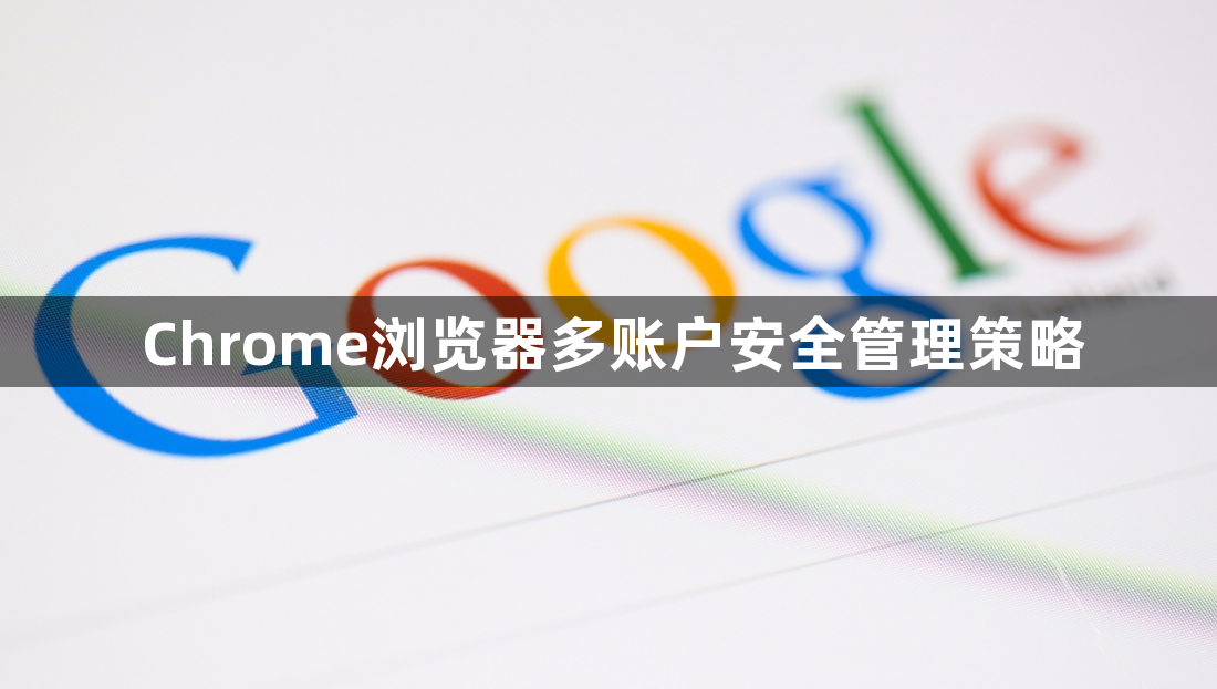 Chrome浏览器多账户安全管理策略1