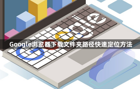 Google浏览器下载文件夹路径快速定位方法1