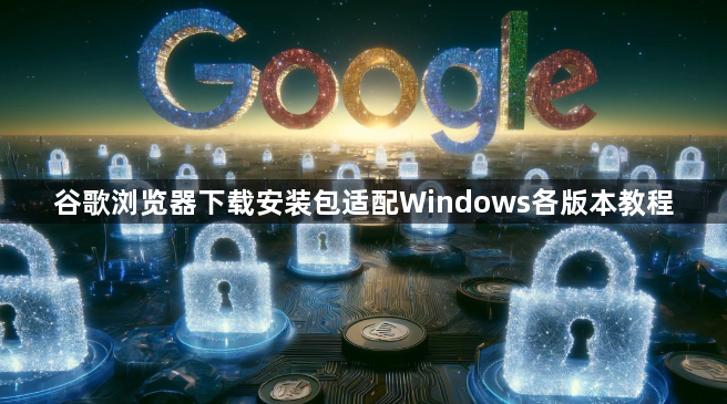 谷歌浏览器下载安装包适配Windows各版本教程1