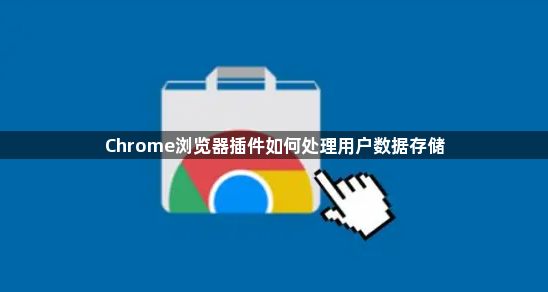 Chrome浏览器插件如何处理用户数据存储1