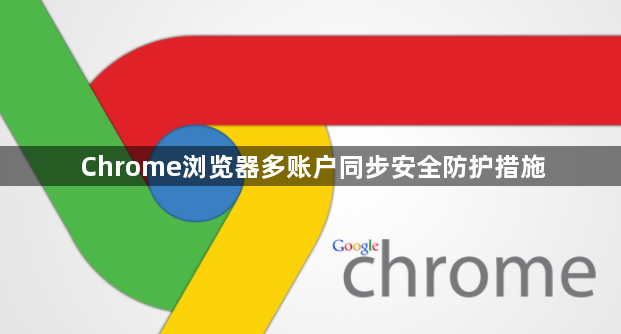 Chrome浏览器多账户同步安全防护措施1