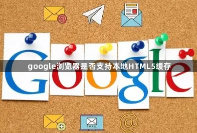 google浏览器是否支持本地HTML5缓存1