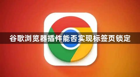 谷歌浏览器插件能否实现标签页锁定1