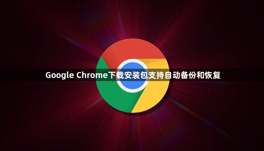 Google Chrome下载安装包支持自动备份和恢复1