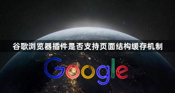 谷歌浏览器插件是否支持页面结构缓存机制1