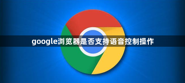 google浏览器是否支持语音控制操作1
