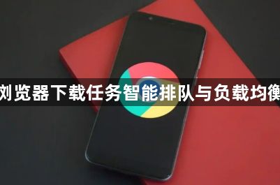 谷歌浏览器下载任务智能排队与负载均衡管理1