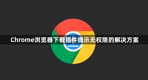 Chrome浏览器下载插件提示无权限的解决方案1