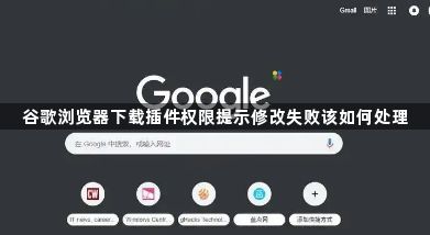 谷歌浏览器下载插件权限提示修改失败该如何处理1