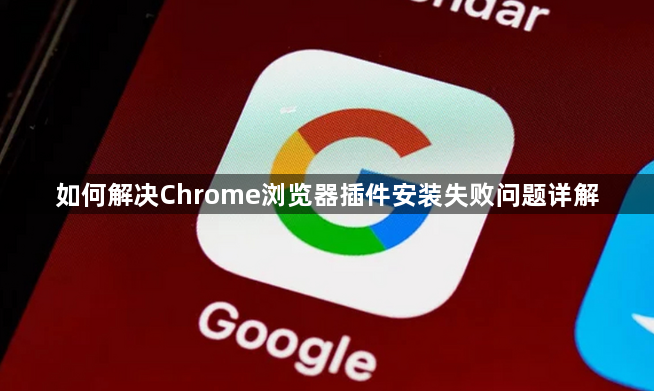 如何解决Chrome浏览器插件安装失败问题详解1