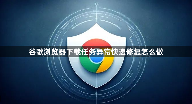 谷歌浏览器下载任务异常快速修复怎么做1