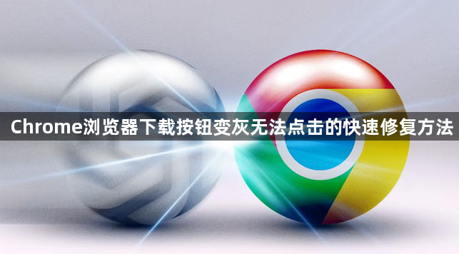 Chrome浏览器下载按钮变灰无法点击的快速修复方法1