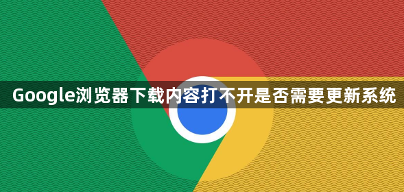 Google浏览器下载内容打不开是否需要更新系统1