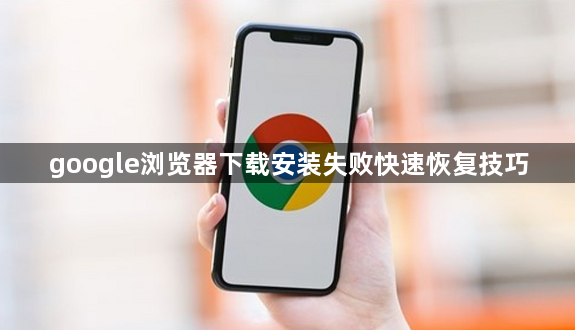 google浏览器下载安装失败快速恢复技巧1