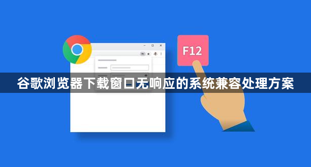谷歌浏览器下载窗口无响应的系统兼容处理方案1