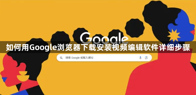 如何用Google浏览器下载安装视频编辑软件详细步骤1