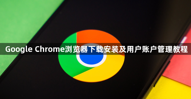 Google Chrome浏览器下载安装及用户账户管理教程1