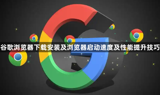 谷歌浏览器下载安装及浏览器启动速度及性能提升技巧1