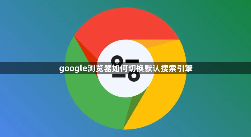 google浏览器如何切换默认搜索引擎1