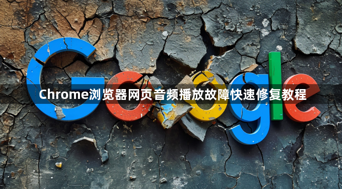 Chrome浏览器网页音频播放故障快速修复教程1