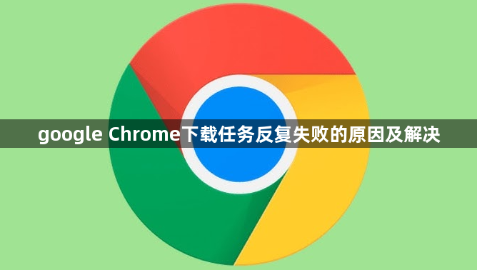 google Chrome下载任务反复失败的原因及解决1