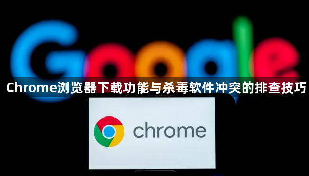 Chrome浏览器下载功能与杀毒软件冲突的排查技巧1