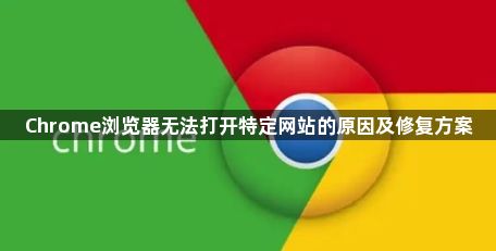 Chrome浏览器无法打开特定网站的原因及修复方案1
