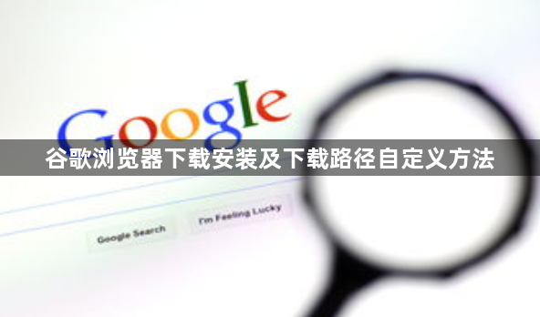 谷歌浏览器下载安装及下载路径自定义方法1