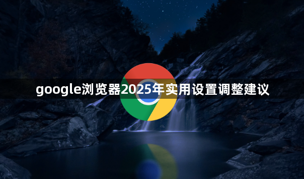 google浏览器2025年实用设置调整建议1