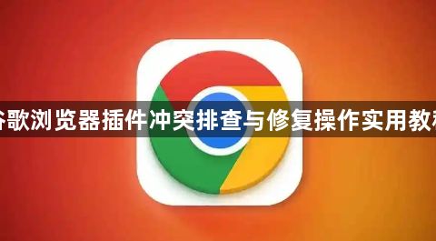 谷歌浏览器插件冲突排查与修复操作实用教程1
